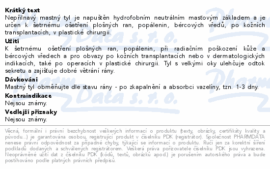 Nepřilnavý mastný tyl je napuštěn hydrofobním neutrálním masťovým základem a je určen k šetrnému ošetření plošných ran, popálenin, bércových vředů, po kožních transplantacích, v plastické chirurgii.