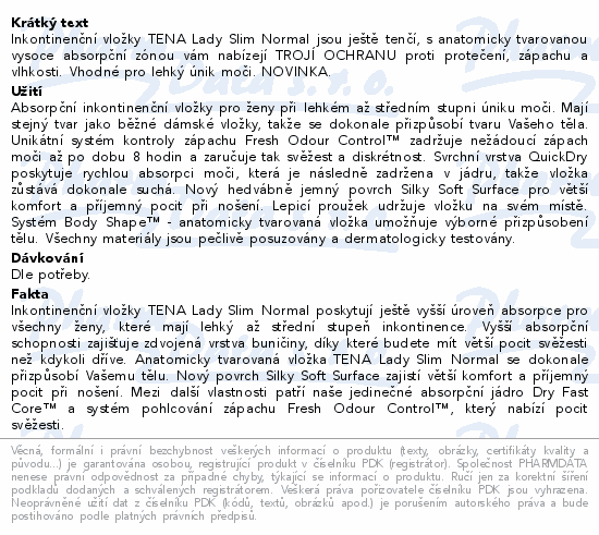 Inkontinenční vložky TENA Lady Slim Normal jsou ještě tenčí, s anatomicky tvarovanou vysoce absorpční zónou vám nabízejí TROJÍ OCHRANU proti protečení, zápachu a vlhkosti. Vhodné pro lehký únik moči. NOVINKA.