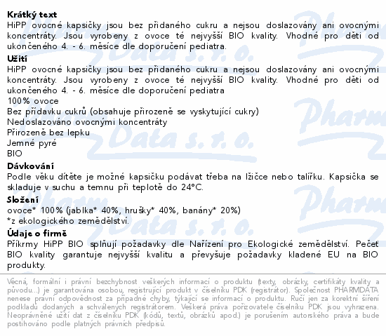 HiPP ovocné kapsičky jsou bez přidaného cukru a nejsou doslazovány ani ovocnými koncentráty. Jsou vyrobeny z ovoce té nejvyšší BIO kvality. Vhodné pro děti od ukončeného 4. - 6. měsíce dle doporučení pediatra.