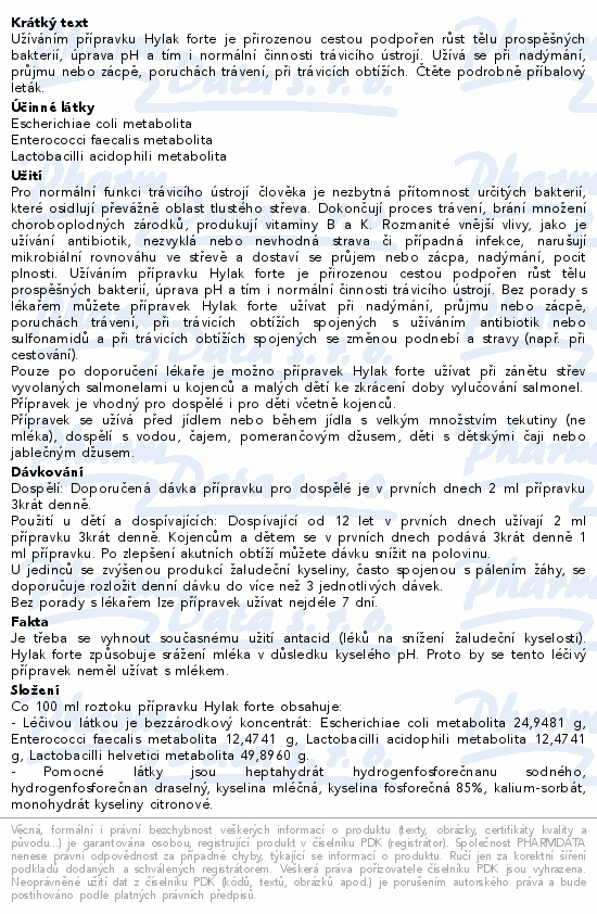 Užíváním přípravku Hylak forte je přirozenou cestou podpořen růst tělu prospěšných bakterií, úprava pH a tím i normální činnosti trávicího ústrojí. Užívá se při nadýmání, průjmu nebo zácpě, poruchách trávení, při trávicích obtížích. Čtěte pozorně příbalový leták.