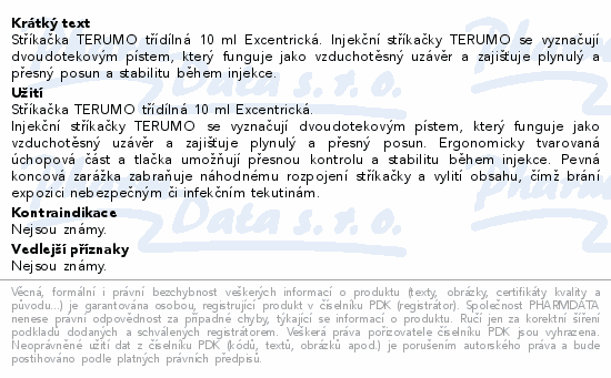 Stříkačka TERUMO třídílná 10 ml Excentrická. Injekční stříkačky TERUMO se vyznačují dvoudotekovým pístem, který funguje jako vzduchotěsný uzávěr a zajišťuje plynulý a přesný posun a stabilitu během injekce.