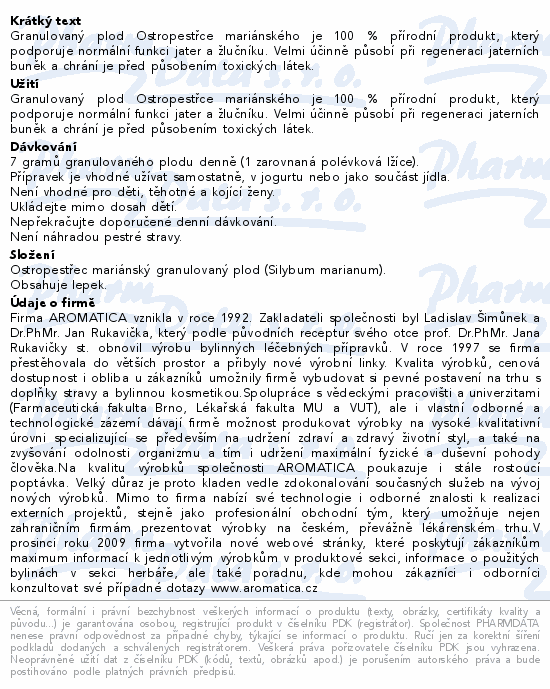 Granulovaný plod Ostropestřce mariánského je 100 % přírodní produkt, který podporuje normální funkci jater a žlučníku. Velmi účinně působí při regeneraci jaterních buněk a chrání je před působením toxických látek.