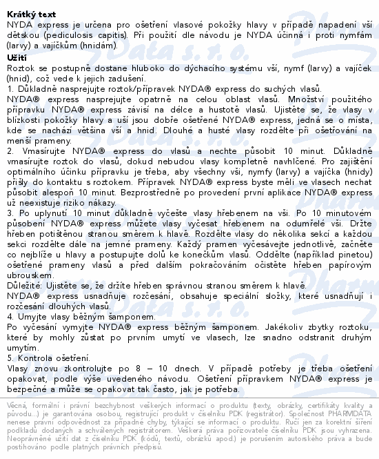NYDA express je určena pro ošetření vlasové pokožky hlavy v případě napadení vší dětskou (pediculosis capitis). Při použití dle návodu je NYDA účinná i proti nymfám (larvy) a vajíčkům (hnidám).