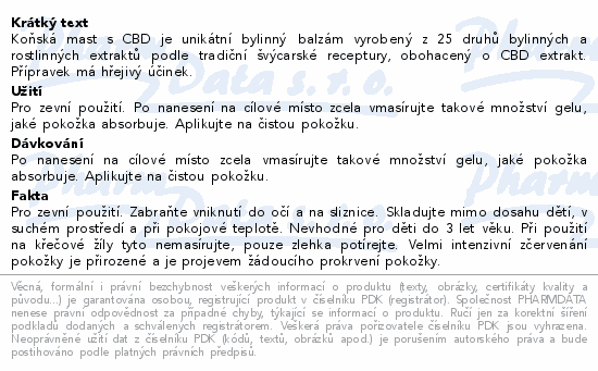 Koňská mast s CBD je unikátní bylinný balzám vyrobený z 25 druhů bylinných a rostlinných extraktů podle tradiční švýcarské receptury, obohacený o CBD extrakt. Přípravek má hřejivý účinek.