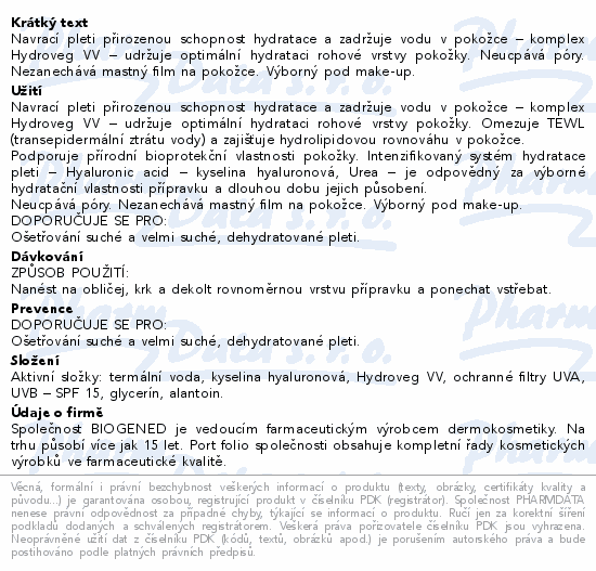 Navrací pleti přirozenou schopnost hydratace a zadržuje vodu v pokožce – komplex Hydroveg VV – udržuje optimální hydrataci rohové vrstvy pokožky. Neucpává póry. Nezanechává mastný film na pokožce. Výborný pod make-up.