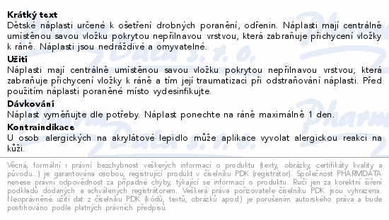 Dětské náplasti určené k ošetření drobných poranění, odřenin. Náplasti mají centrálně umístěnou savou vložku pokrytou nepřilnavou vrstvou, která zabraňuje přichycení vložky k ráně. Náplasti jsou nedráždivé a omyvatelné.
