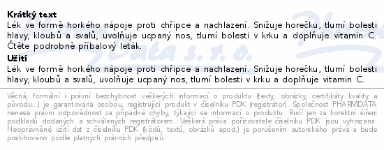 Lék ve formě horkého nápoje proti chřipce a nachlazení. Snižuje horečku, tlumí bolesti hlavy, kloubů a svalů, uvolňuje ucpaný nos, tlumí bolesti v krku a doplňuje vitamin C. Čtěte pozorně příbalový leták.
