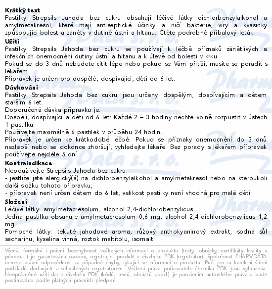 Pastilky Strepsils Jahoda bez cukru obsahují léčivé látky dichlorbenzylalkohol a amylmetakresol, které mají antiseptické účinky a ničí bakterie, viry a kvasinky způsobující bolest a záněty v dutině ústní a hltanu. Čtěte pozorně příbalový leták.
