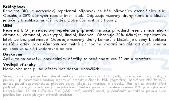 Repelent BIO je aerosolový repelentní přípravek na bázi přírodních esenciálních silic. Obsahuje 30% účinných repelentních látek. Odpuzuje všechny druhy komárů a klíšťat, je určený k aplikaci na kůži i oděv. Doba účinnosti 3,5 hodiny.
