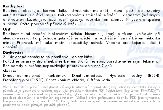Beldimet obsahuje léčivou látku dimetinden-maleinát, která patří do skupiny antihistaminik. Používá se ke krátkodobému zmírnění svědění u dermatóz (svědivých onemocnění kůže), jako jsou kožní vyrážky, kopřivka, při štípnutí hmyzem a spálení sluncem. Čtěte pozorně příbalový leták.