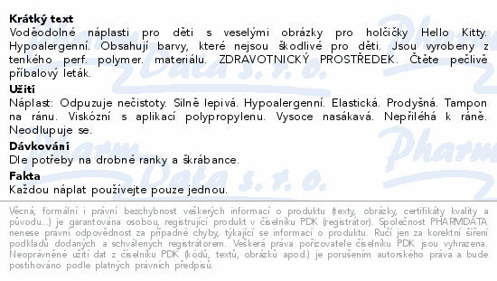 Voděodolné náplasti pro děti s veselými obrázky pro holčičky Hello Kitty. Hypoalergenní. Obsahují barvy, které nejsou škodlivé pro děti. Jsou vyrobeny z tenkého perf. polymer. materiálu. ZDRAVOTNICKÝ PROSTŘEDEK. Čtěte pečlivě příbalový leták.
