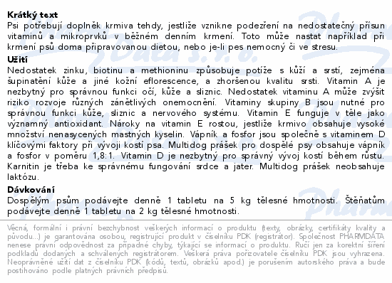Psi potřebují doplněk krmiva tehdy, jestliže vznikne podezření na nedostatečný přísun vitaminů a mikroprvků v běžném denním krmení. Toto může nastat například při krmení psů doma připravovanou dietou, nebo je-li pes nemocný či ve stresu.