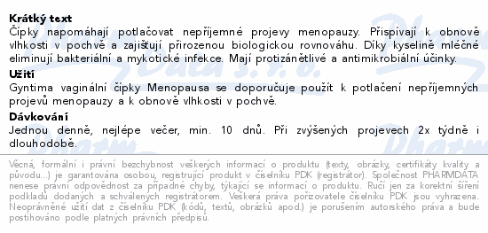 Čípky napomáhají potlačovat nepříjemné projevy menopauzy. Přispívají k obnově vlhkosti v pochvě a zajišťují přirozenou biologickou rovnováhu. Díky kyselině mléčné eliminují bakteriální a mykotické infekce. Mají protizánětlivé a antimikrobiální účinky.