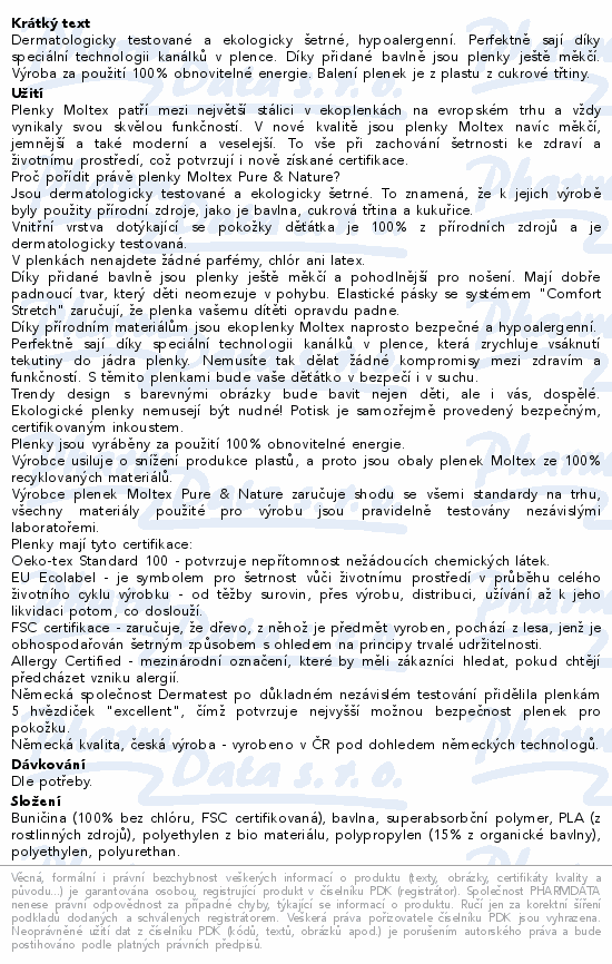 Dermatologicky testované a ekologicky šetrné, hypoalergenní. Perfektně sají díky speciální technologii kanálků v plence. Díky přidané bavlně jsou plenky ještě měkčí. Výroba za použití 100% obnovitelné energie. Balení plenek je z plastu z cukrové třtiny.