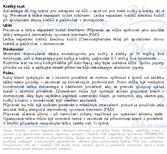 Advantage 40 mg roztok pro nakapání na kůži – spot-on pro malé kočky a králíky do 4 kg. Prevence a léčba napadení koček blechami. Léčba napadení králíků blechou kočičí při společném chovu králíků a psů/koček v domácnosti.