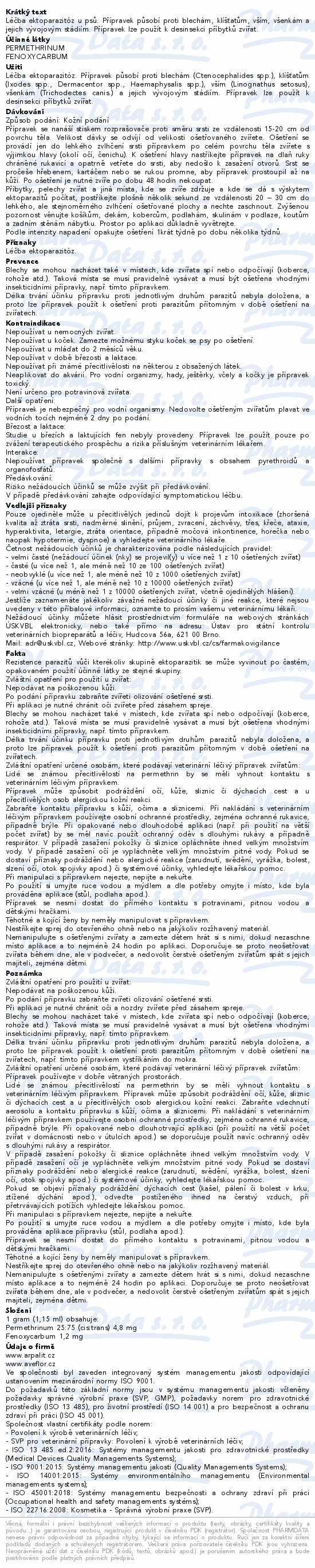 Léčba ektoparazitóz u psů. Přípravek působí proti blechám, klíšťatům, vším, všenkám a jejich vývojovým stádiím. Přípravek lze použít k desinsekci příbytků zvířat.