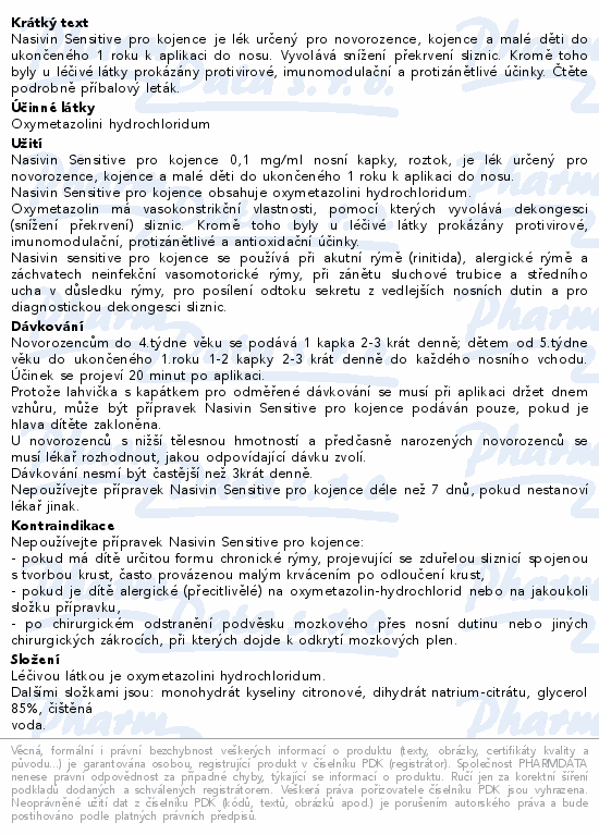 Nasivin Sensitive pro kojence je lék určený pro novorozence, kojence a malé děti do ukončeného 1 roku k aplikaci do nosu. Vyvolává snížení překrvení sliznic. Kromě toho byly u léčivé látky prokázány protivirové, imunomodulační a protizánětlivé účinky. Čtěte pozorně příbalový leták.