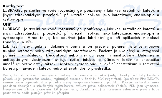 LUBRAGEL je sterilní ve vodě rozpustný gel používaný k lubrikaci uretrálních katetrů a jiných zdravotnických prostředků při uretrální aplikaci jako katetrizace, endoskopie a cystoskopie.