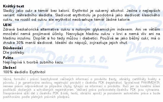 Sladký jako cukr a téměř bez kalorií. Erythritol je cukerný alkohol. Jedna z nejlepších variant náhradního sladidla. Sladivost erythritolu je podobná jako sladivost klasického cukru, na rozdíl od cukru ale erythritol neobsahuje téměř žádné kalorie.