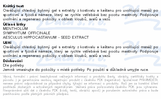 Osvěžující chladivý bylinný gel s extrakty z kostivalu a kaštanu pro uvolňující masáž po sportovní a fyzické námaze, který se rychle vstřebává bez pocitu mastnoty. Podporuje uvolnění a regeneraci pokožky v oblasti kloubů, svalů a vazů.