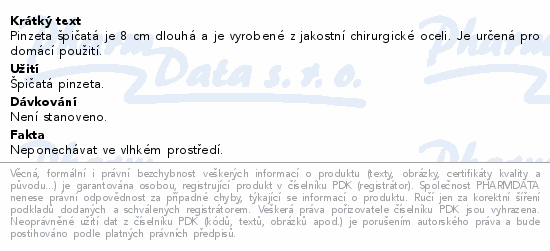 Pinzeta špičatá je 8 cm dlouhá a je vyrobené z jakostní chirurgické oceli. Je určená pro domácí použití.