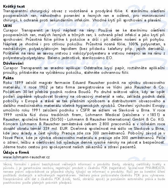 Transparentní chirurgický obvaz z vodotěsné a prodyšné fólie. K sterilnímu ošetření pooperačních ran, náhodného poranění a řezných ran a oděrek, pro miniinvazivní chirurgii, k ochraně proti sekundárním infekcím. Vhodné krytí při sprchování a plavání.