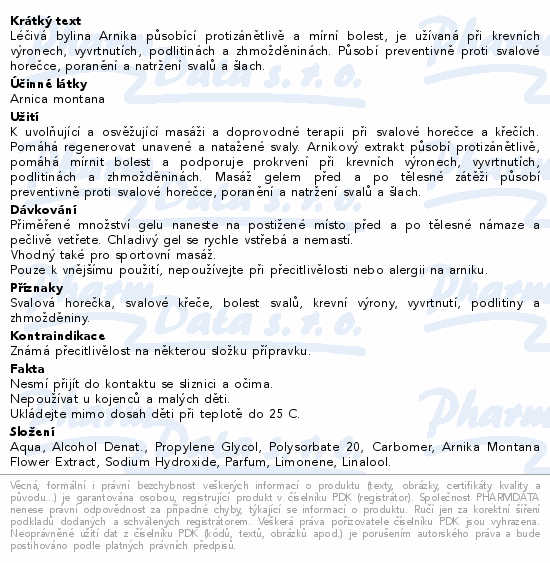 Léčivá bylina Arnika působící protizánětlivě a mírní bolest, je užívaná při krevních výronech, vyvrtnutích, podlitinách a zhmožděninách. Působí preventivně proti svalové horečce, poranění a natržení svalů a šlach.