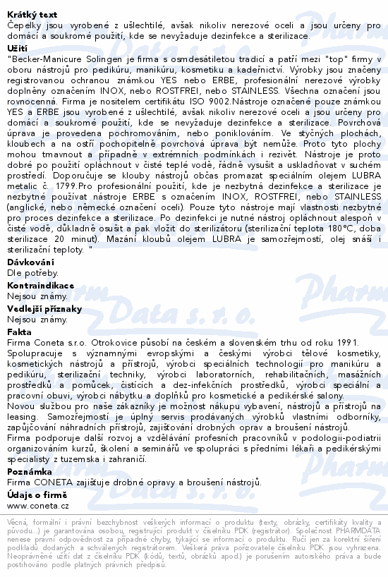 Čepelky jsou vyrobené z ušlechtilé, avšak nikoliv nerezové oceli a jsou určeny pro domácí a soukromé použití, kde se nevyžaduje dezinfekce a sterilizace.