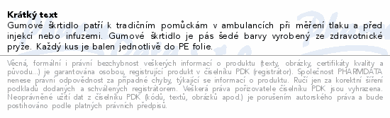 Gumové škrtidlo patří k tradičním pomůckám v ambulancích při měření tlaku a před injekcí nebo infuzemi. Gumové škrtidlo je pás šedé barvy vyrobený ze zdravotnické pryže. Každý kus je balen jednotlivě do PE folie.