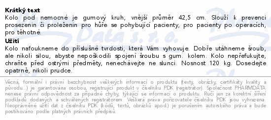 Kolo pod nemocné je gumový kruh, vnější průměr 42,5 cm. Slouží k prevenci prosezenin či proleženin pro hůře se pohybující pacienty, pro pacienty po operacích, pro těhotné.