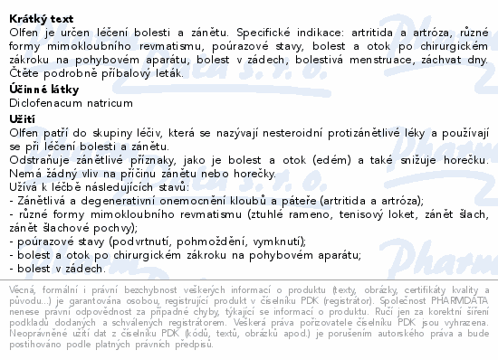 Olfen je určen léčení bolesti a zánětu. Specifické indikace: artritida a artróza, různé formy mimokloubního revmatismu, poúrazové stavy, bolest a otok po chirurgickém zákroku na pohybovém aparátu, bolest v zádech, bolestivá menstruace, záchvat dny. Čtěte pozorně příbalový leták.