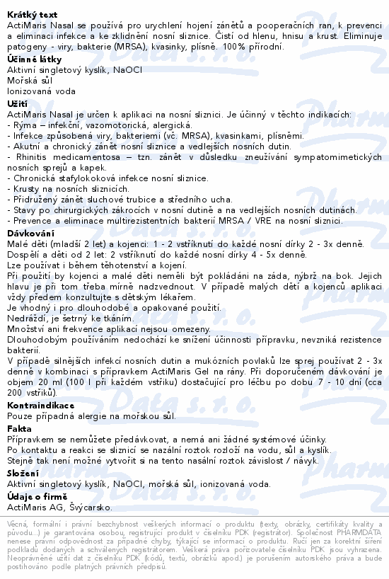 ActiMaris Nasal se používá pro urychlení hojení zánětů a pooperačních ran, k prevenci a eliminaci infekce a ke zklidnění nosní sliznice. Čistí od hlenu, hnisu a krust. Eliminuje patogeny - viry, bakterie (MRSA), kvasinky, plísně. 100% přírodní.