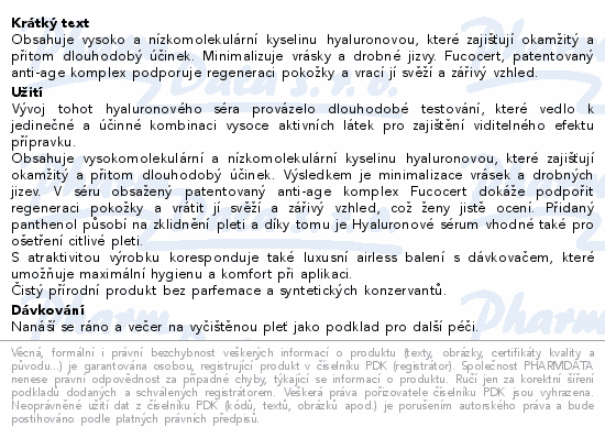 Obsahuje vysoko a nízkomolekulární kyselinu hyaluronovou, které zajišťují okamžitý a přitom dlouhodobý účinek. Minimalizuje vrásky a drobné jizvy. Fucocert, patentovaný anti-age komplex podporuje regeneraci pokožky a vrací jí svěží a zářivý vzhled.