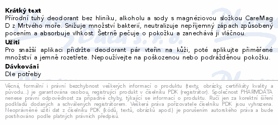 Přírodní tuhý deodorant bez hliníku, alkoholu a sody s magnéziovou složkou CareMag D z Mrtvého moře. Snižuje množství bakterií, neutralizuje nepříjemný zápach způsobený pocením a absorbuje vlhkost. Šetrně pečuje o pokožku a zanechává ji vláčnou.