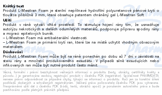 Produkt L-Mesitran Foam je sterilní nepřilnavé hydrofilní polyuretanové pěnové krytí o tloušťce přibližně 3 mm, které obsahuje patentem chráněný gel L-Mesitran Soft.