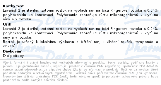 Lavanid 2 je sterilní, izotonní roztok na výplach ran na bázi Ringerova roztoku s 0.04% polyhexanidu ke konzervaci. Polyhexanid zabraňuje růstu mikroorganicmů v krytí na rány a v roztoku.