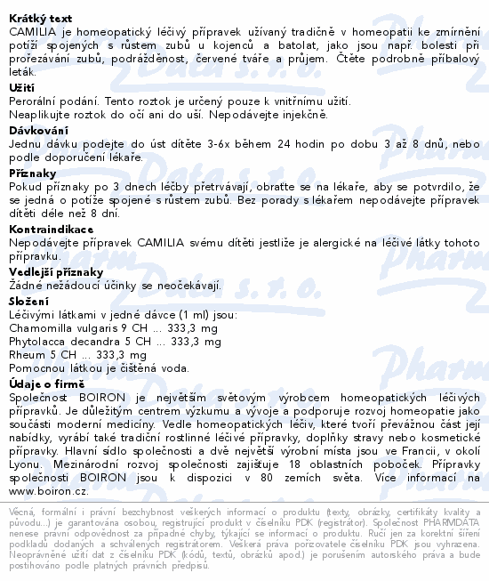 CAMILIA je homeopatický léčivý přípravek užívaný tradičně v homeopatii ke zmírnění potíží spojených s růstem zubů u kojenců a batolat, jako jsou např. bolesti při prořezávání zubů, podrážděnost, červené tváře a průjem. Čtěte pozorně příbalový leták.