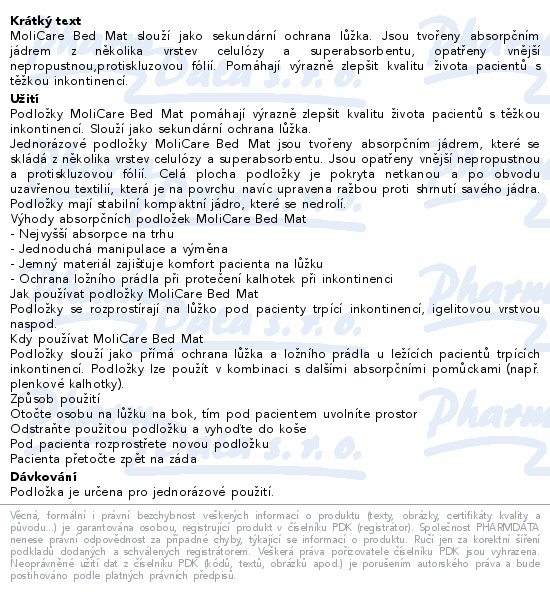 MoliCare Bed Mat slouží jako sekundární ochrana lůžka. Jsou tvořeny absorpčním jádrem z několika vrstev celulózy a superabsorbentu, opatřeny vnější nepropustnou,protiskluzovou fólií. Pomáhají výrazně zlepšit kvalitu života pacientů s těžkou inkontinencí.