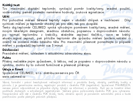 Tzv. maximální digitální teploměr, vynikající poměr kvality/ceny, snadné použití, vodě-odolný, paměť poslední naměřené hodnoty, zvuková signalizace.