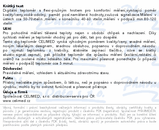Digitální teploměr s flexi-pružným hrotem pro komfortní měření,vynikající poměr kvality/ceny,vodě-odolný, paměť posl.naměřené hodnoty,zvuková signalizace.Měření v ústech cca 50-70vteřin.,měření v konečníku 40-60 vteřin,měření v podpaží min.80-120 vteřin.