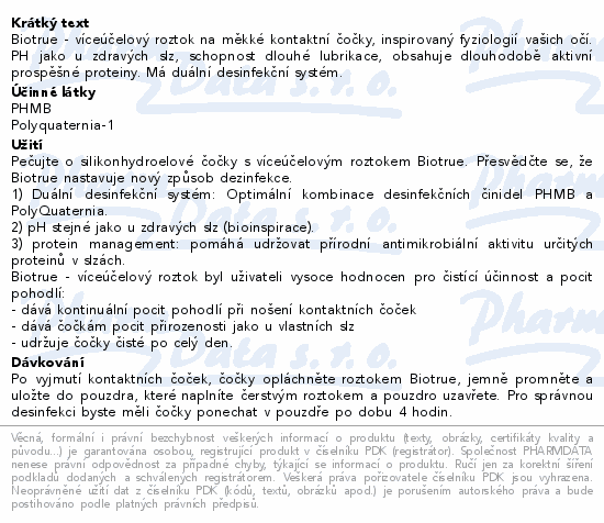 Biotrue - víceúčelový roztok na měkké kontaktní čočky, inspirovaný fyziologií vašich očí. PH jako u zdravých slz, schopnost dlouhé lubrikace, obsahuje dlouhodobě aktivní prospěšné proteiny. Má duální desinfekční systém.