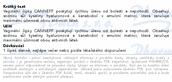 Vaginální čípky CANNEFF poskytují rychlou úlevu od bolesti a nepohodlí. Obsahují sodnou sůl kyseliny hyaluronové a kanabidiol v emulzní matrici, která zaručuje maximální účinnost obou aktivních látek.