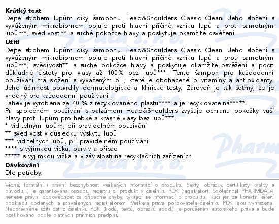 Dejte sbohem lupům díky šamponu Head&Shoulders Classic Clean. Jeho složení s vyváženým mikrobiomem bojuje proti hlavní příčině vzniku lupů a proti samotným lupům*, svědivosti** a suché pokožce hlavy a poskytuje okamžité osvěžení.