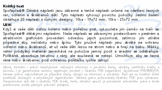 Spofaplast® Dětské náplasti jsou zábavné a tenké náplasti určené na ošetření řezných ran, odřenin a škrábanců dětí. Tyto náplasti vyhovují povrchu pokožky. Jedno balení obsahuje 20 náplastí s různými designy: 10ks - 19x72 mm, 10ks - 25x72 mm.