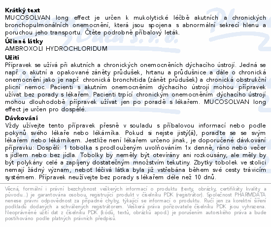 MUCOSOLVAN long effect je určen k mukolytické léčbě akutních a chronických bronchopulmonálních onemocnění, která jsou spojena s abnormální sekrecí hlenu a poruchou jeho transportu. Čtěte pozorně příbalový leták.