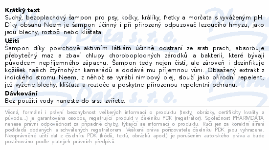 Suchý, bezoplachový šampon pro psy, kočky, králíky, fretky a morčata s vyváženým pH. Díky obsahu Neem je šampon účinný i při přirozený odpuzovač lezoucího hmyzu, jako jsou blechy, roztoči nebo klíšťata.