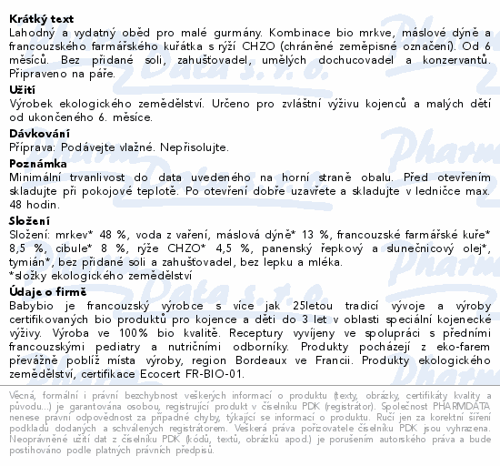 Lahodný a vydatný oběd pro malé gurmány. Kombinace bio mrkve, máslové dýně a francouzského farmářského kuřátka s rýží CHZO (chráněné zeměpisné označení). Od 6 měsíců. Bez přidané soli, zahušťovadel, umělých dochucovadel a konzervantů. Připraveno na páře.