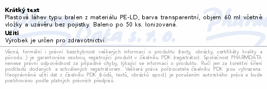 Plastová láhev typu bralen z materiálu PE-LD, barva transparentní, objem 60 ml včetně vložky a uzávěru bez pojistky. Baleno po 50 ks. Ionizovaná.