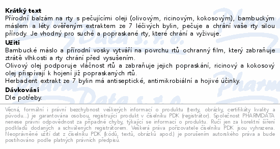 Přírodní balzám na rty s pečujícími oleji (olivovým, ricinovým, kokosovým), bambuckým máslem a léty ověřeným extraktem ze 7 léčivých bylin, pečuje a chrání vaše rty silou přírody. Je vhodný pro suché a popraskané rty, které chrání a vyživuje.