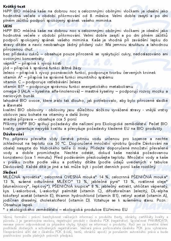 HiPP BIO mléčná kaše na dobrou noc s celozrnnými obilnými vločkami je ideální jako hodnotná večeře v období přikrmování od 8. měsíce. Velmi dobře zasytí a po dni plném zážitků podpoří spokojený spánek vašeho miminka.